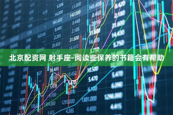 北京配资网 射手座-阅读些保养的书籍会有帮助