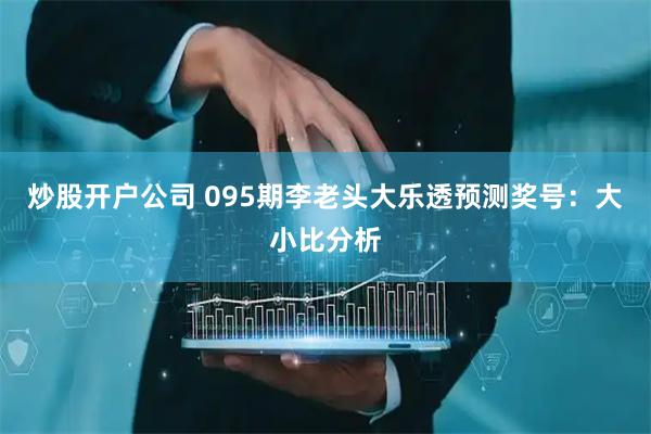 炒股开户公司 095期李老头大乐透预测奖号：大小比分析